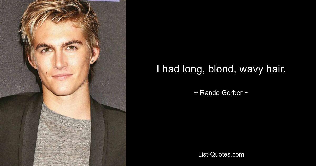 I had long, blond, wavy hair. — © Rande Gerber