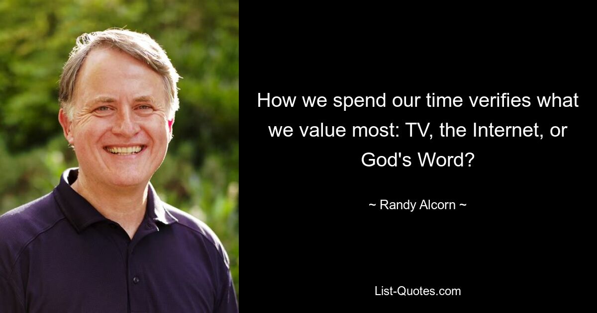 How we spend our time verifies what we value most: TV, the Internet, or God's Word? — © Randy Alcorn