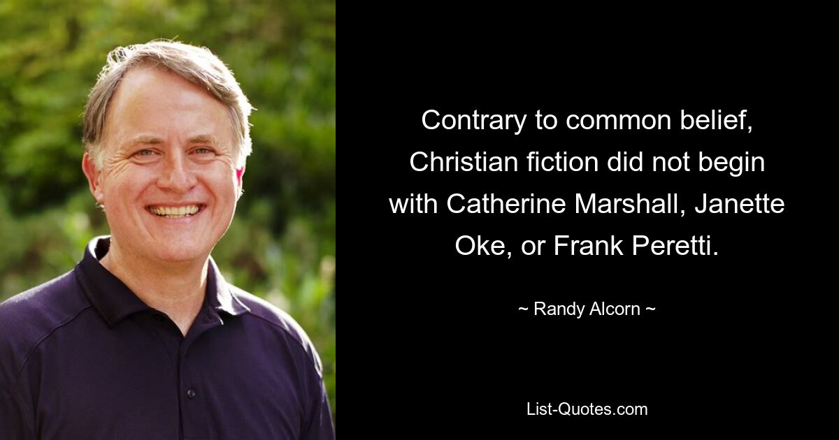 Contrary to common belief, Christian fiction did not begin with Catherine Marshall, Janette Oke, or Frank Peretti. — © Randy Alcorn