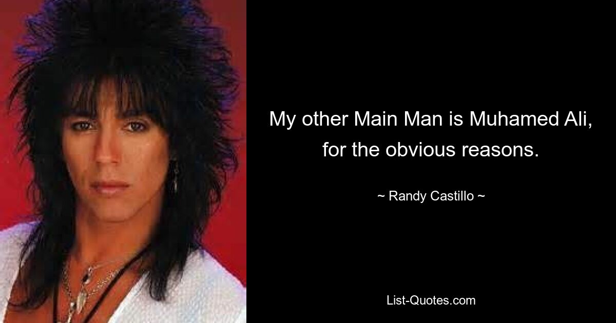 My other Main Man is Muhamed Ali, for the obvious reasons. — © Randy Castillo