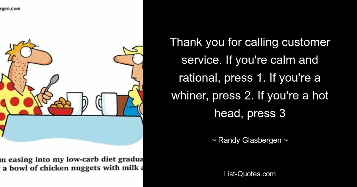 Thank you for calling customer service. If you're calm and rational, press 1. If you're a whiner, press 2. If you're a hot head, press 3 — © Randy Glasbergen