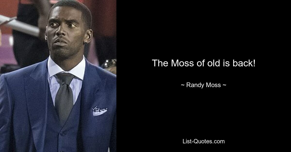 The Moss of old is back! — © Randy Moss