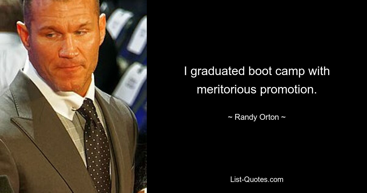 I graduated boot camp with meritorious promotion. — © Randy Orton