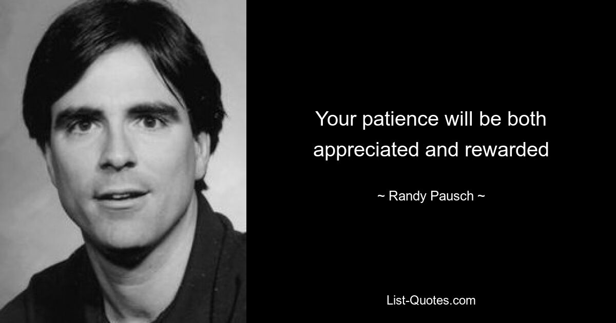 Your patience will be both appreciated and rewarded — © Randy Pausch