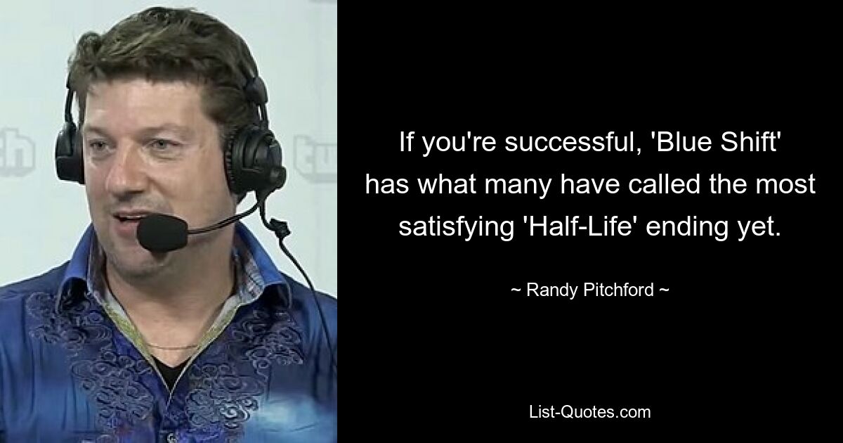 If you're successful, 'Blue Shift' has what many have called the most satisfying 'Half-Life' ending yet. — © Randy Pitchford