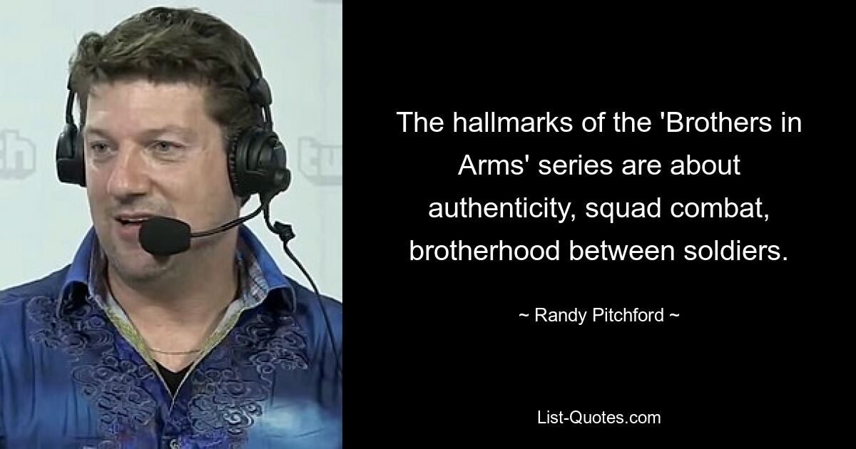 The hallmarks of the 'Brothers in Arms' series are about authenticity, squad combat, brotherhood between soldiers. — © Randy Pitchford