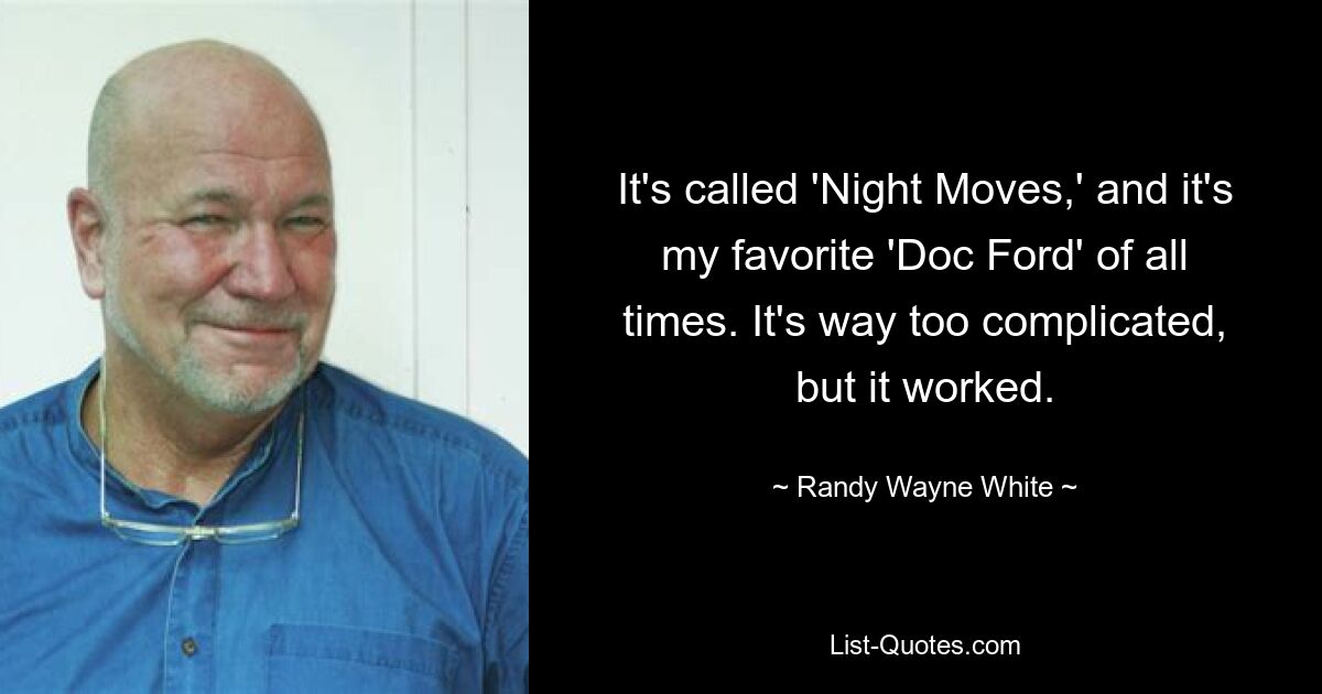 It's called 'Night Moves,' and it's my favorite 'Doc Ford' of all times. It's way too complicated, but it worked. — © Randy Wayne White