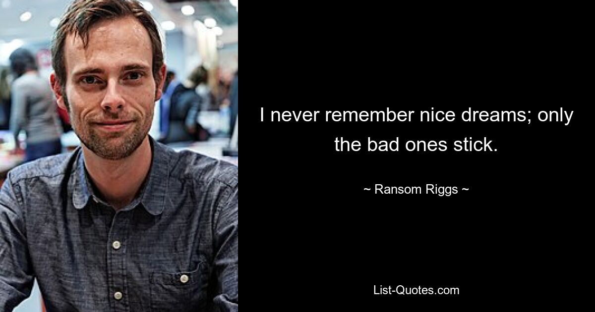 I never remember nice dreams; only the bad ones stick. — © Ransom Riggs