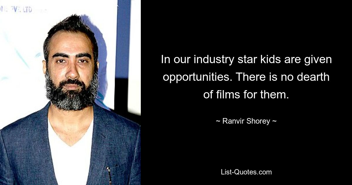 In our industry star kids are given opportunities. There is no dearth of films for them. — © Ranvir Shorey