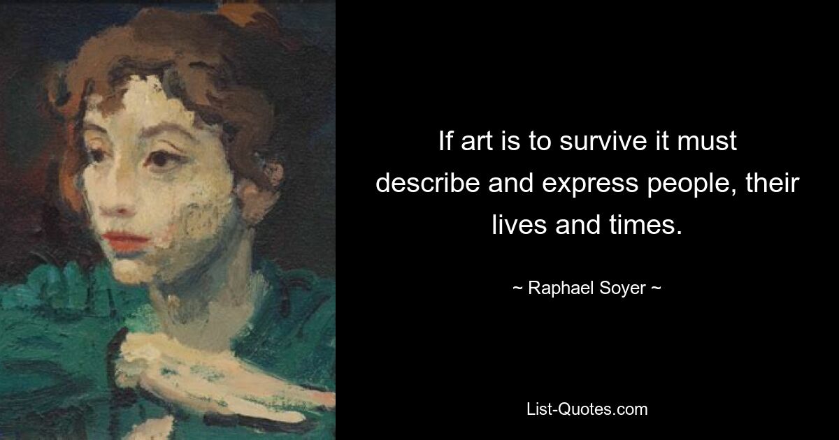 If art is to survive it must describe and express people, their lives and times. — © Raphael Soyer