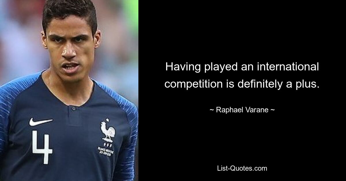 Having played an international competition is definitely a plus. — © Raphael Varane