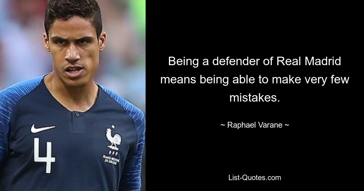 Being a defender of Real Madrid means being able to make very few mistakes. — © Raphael Varane