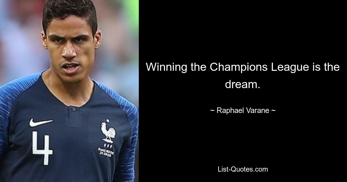 Winning the Champions League is the dream. — © Raphael Varane