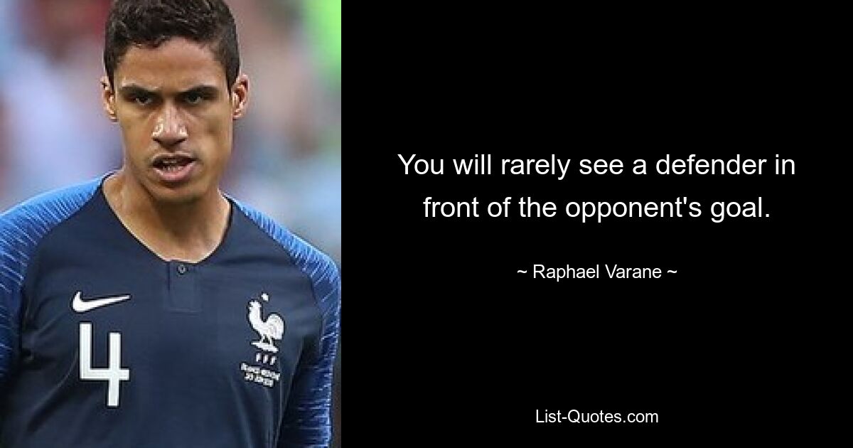 You will rarely see a defender in front of the opponent's goal. — © Raphael Varane