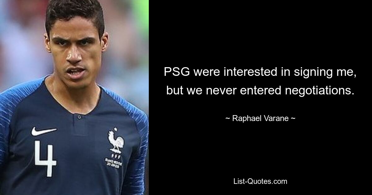 PSG were interested in signing me, but we never entered negotiations. — © Raphael Varane