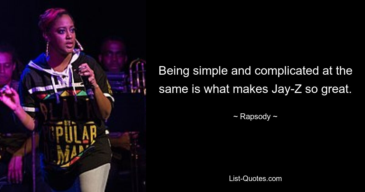 Being simple and complicated at the same is what makes Jay-Z so great. — © Rapsody