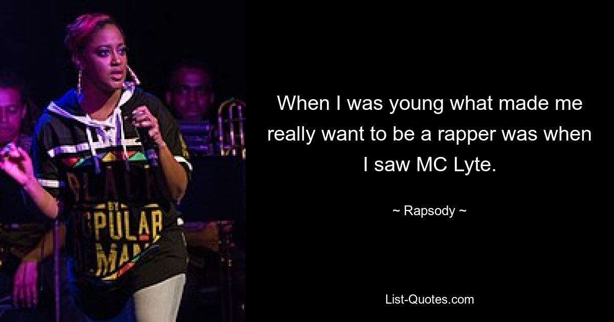 When I was young what made me really want to be a rapper was when I saw MC Lyte. — © Rapsody