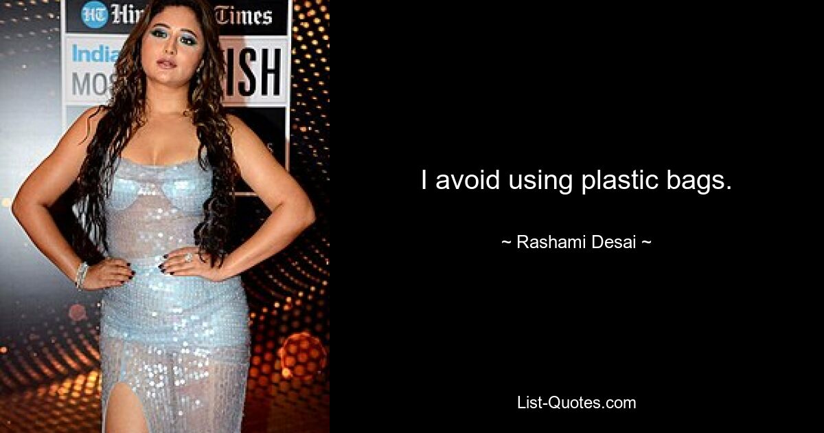 I avoid using plastic bags. — © Rashami Desai