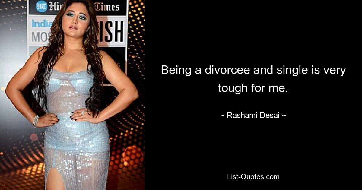 Being a divorcee and single is very tough for me. — © Rashami Desai