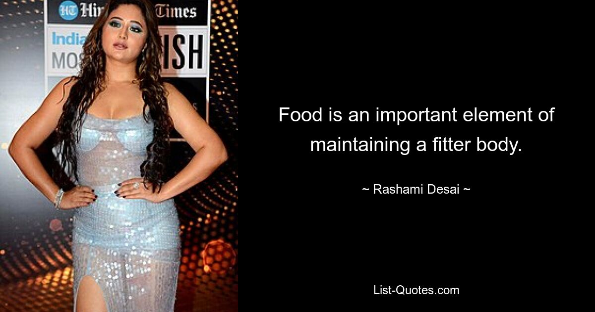 Food is an important element of maintaining a fitter body. — © Rashami Desai