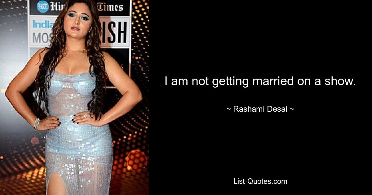 I am not getting married on a show. — © Rashami Desai