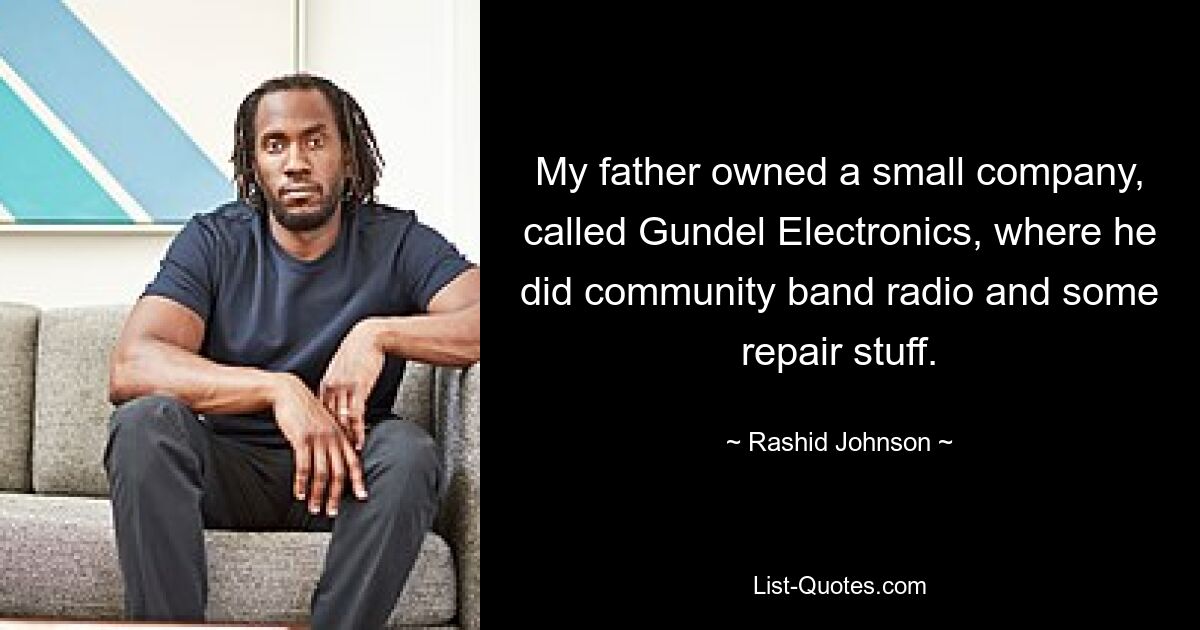 My father owned a small company, called Gundel Electronics, where he did community band radio and some repair stuff. — © Rashid Johnson