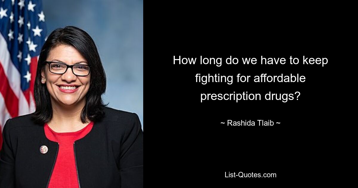 How long do we have to keep fighting for affordable prescription drugs? — © Rashida Tlaib