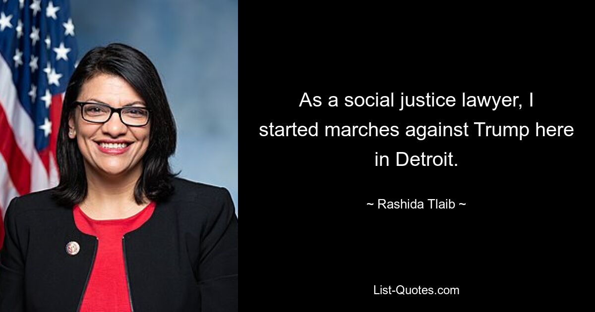 As a social justice lawyer, I started marches against Trump here in Detroit. — © Rashida Tlaib