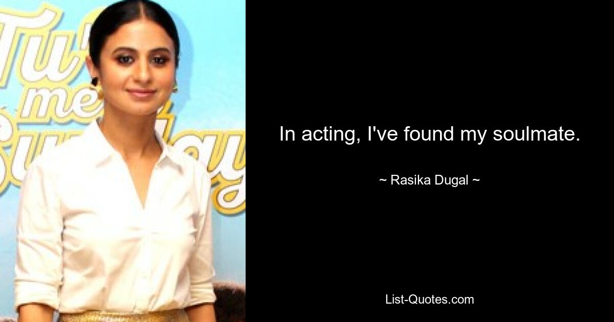 In acting, I've found my soulmate. — © Rasika Dugal