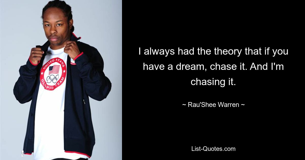 I always had the theory that if you have a dream, chase it. And I'm chasing it. — © Rau'Shee Warren