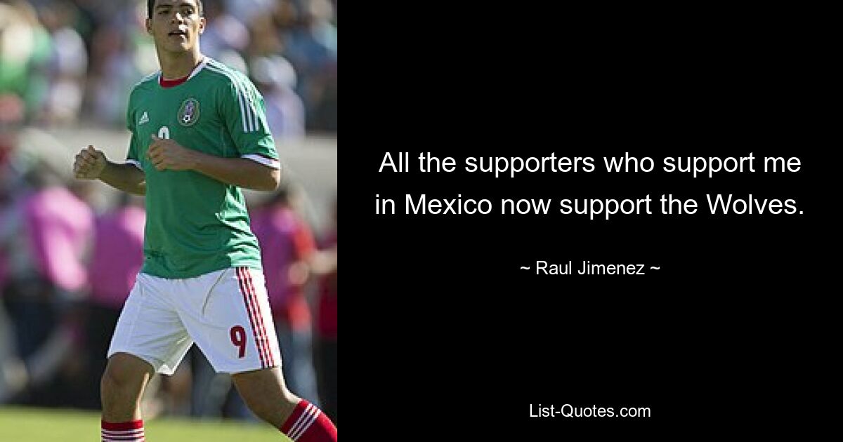 All the supporters who support me in Mexico now support the Wolves. — © Raul Jimenez