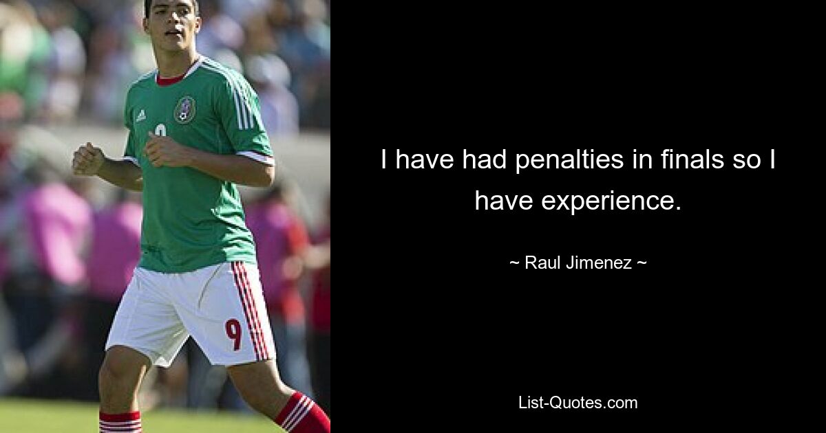 I have had penalties in finals so I have experience. — © Raul Jimenez