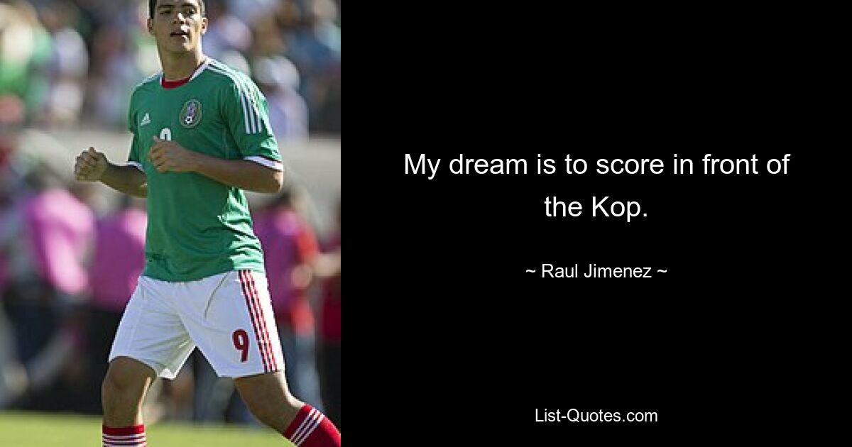 My dream is to score in front of the Kop. — © Raul Jimenez