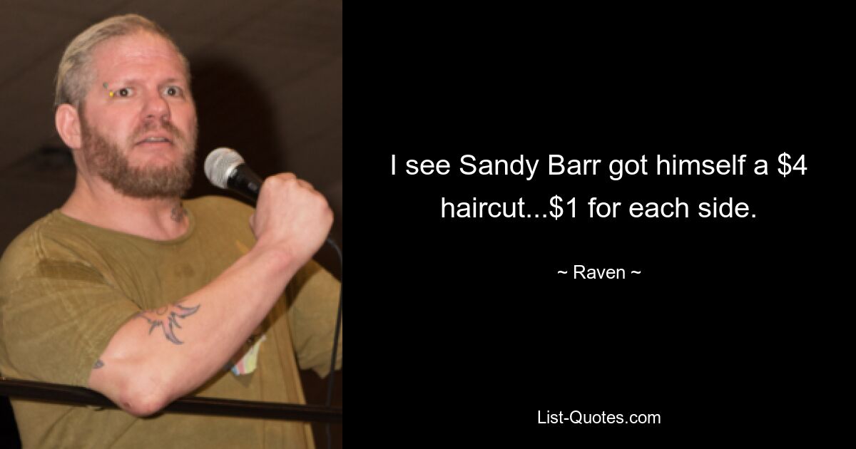 I see Sandy Barr got himself a $4 haircut...$1 for each side. — © Raven