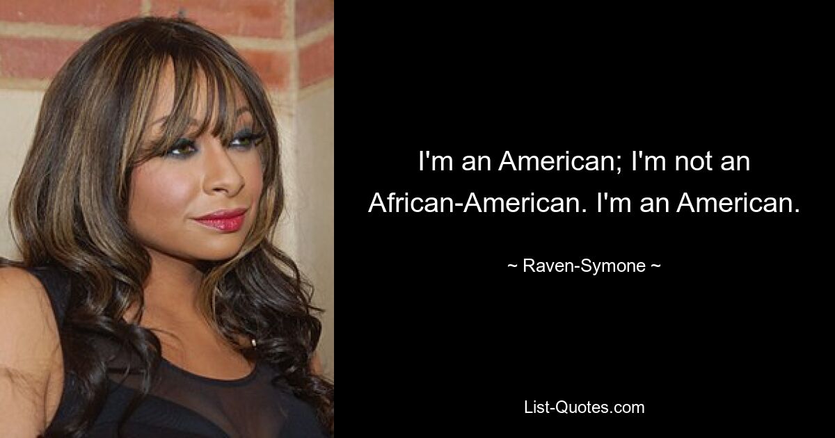 Ich bin Amerikaner; Ich bin kein Afroamerikaner. Ich bin Amerikaner. — © Raven-Symone 