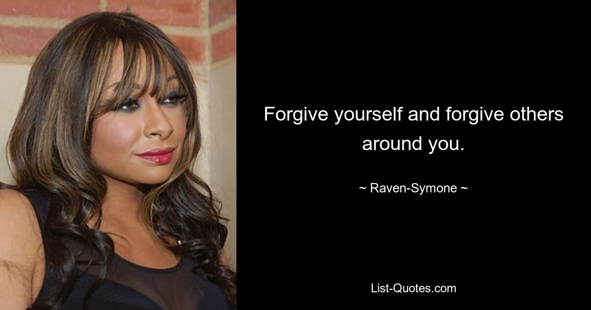 Forgive yourself and forgive others around you. — © Raven-Symone