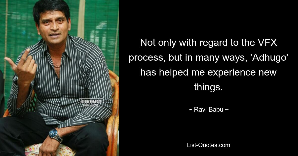 Not only with regard to the VFX process, but in many ways, 'Adhugo' has helped me experience new things. — © Ravi Babu