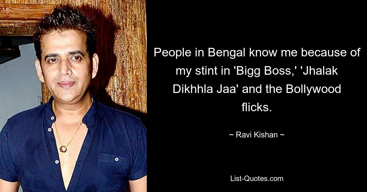 People in Bengal know me because of my stint in 'Bigg Boss,' 'Jhalak Dikhhla Jaa' and the Bollywood flicks. — © Ravi Kishan