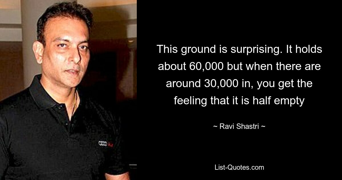 This ground is surprising. It holds about 60,000 but when there are around 30,000 in, you get the feeling that it is half empty — © Ravi Shastri