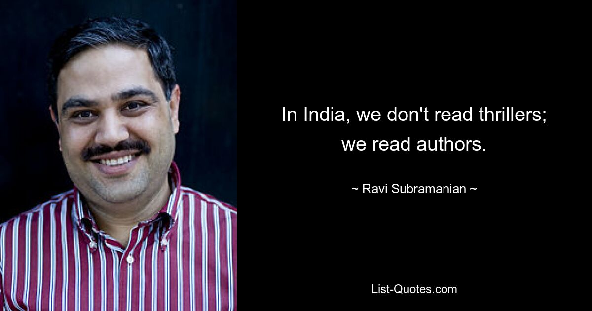 In India, we don't read thrillers; we read authors. — © Ravi Subramanian