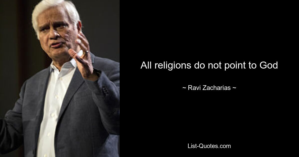 All religions do not point to God — © Ravi Zacharias