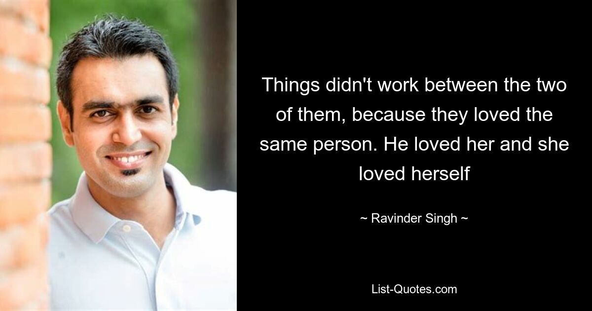 Things didn't work between the two of them, because they loved the same person. He loved her and she loved herself — © Ravinder Singh