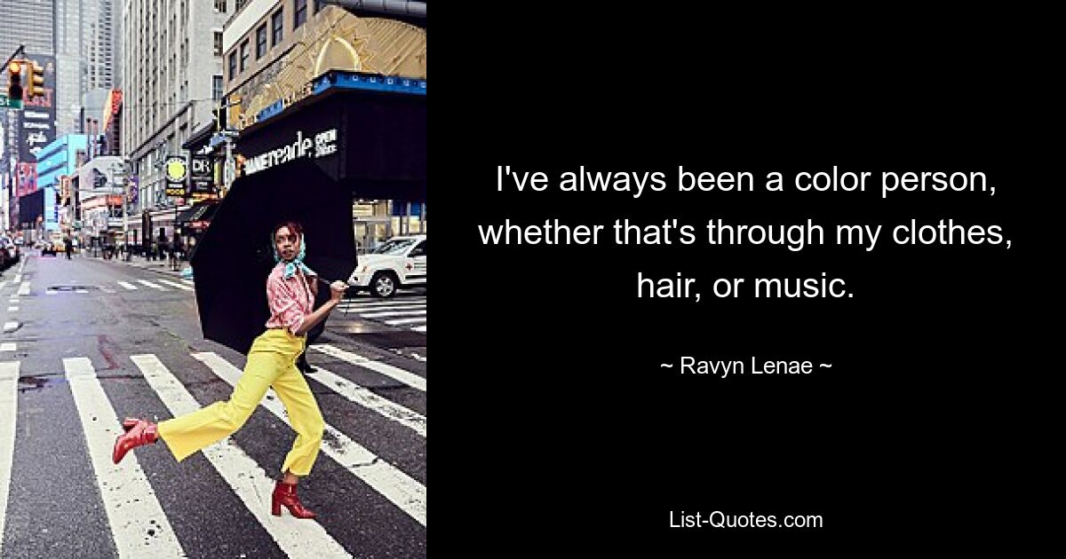 I've always been a color person, whether that's through my clothes, hair, or music. — © Ravyn Lenae