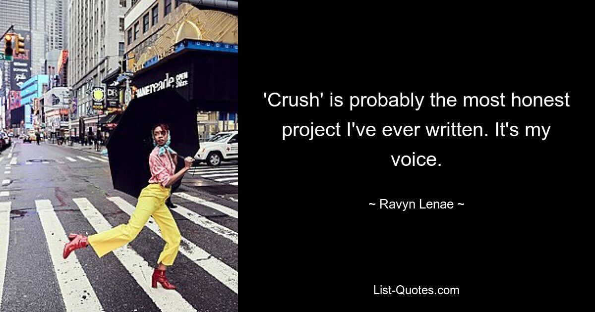 'Crush' is probably the most honest project I've ever written. It's my voice. — © Ravyn Lenae