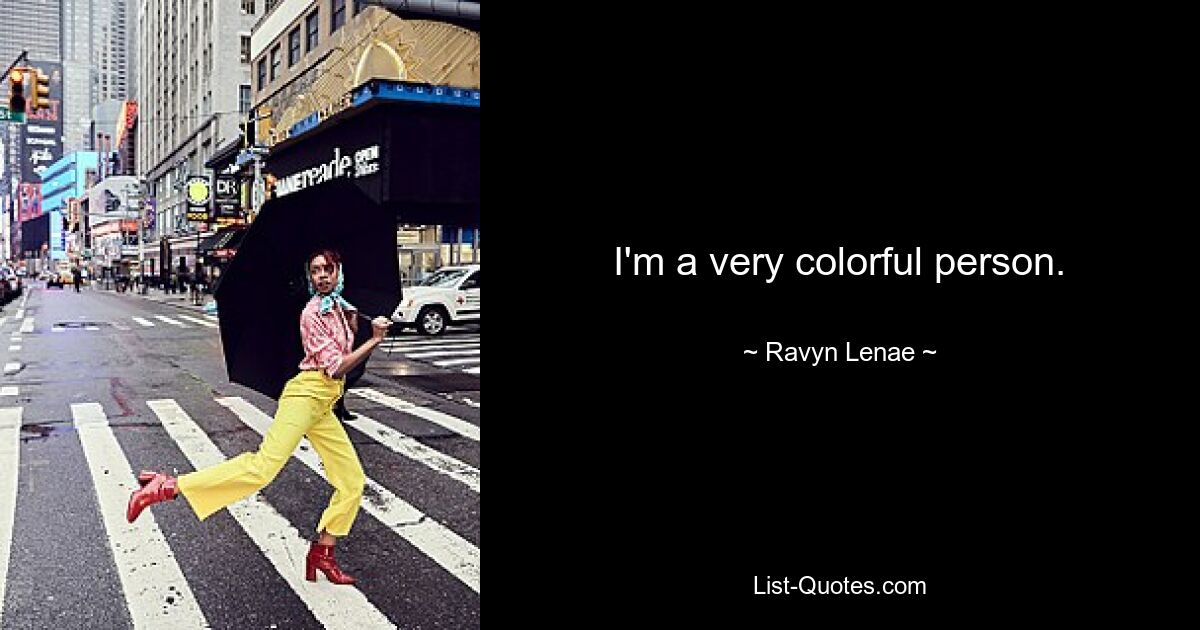 I'm a very colorful person. — © Ravyn Lenae