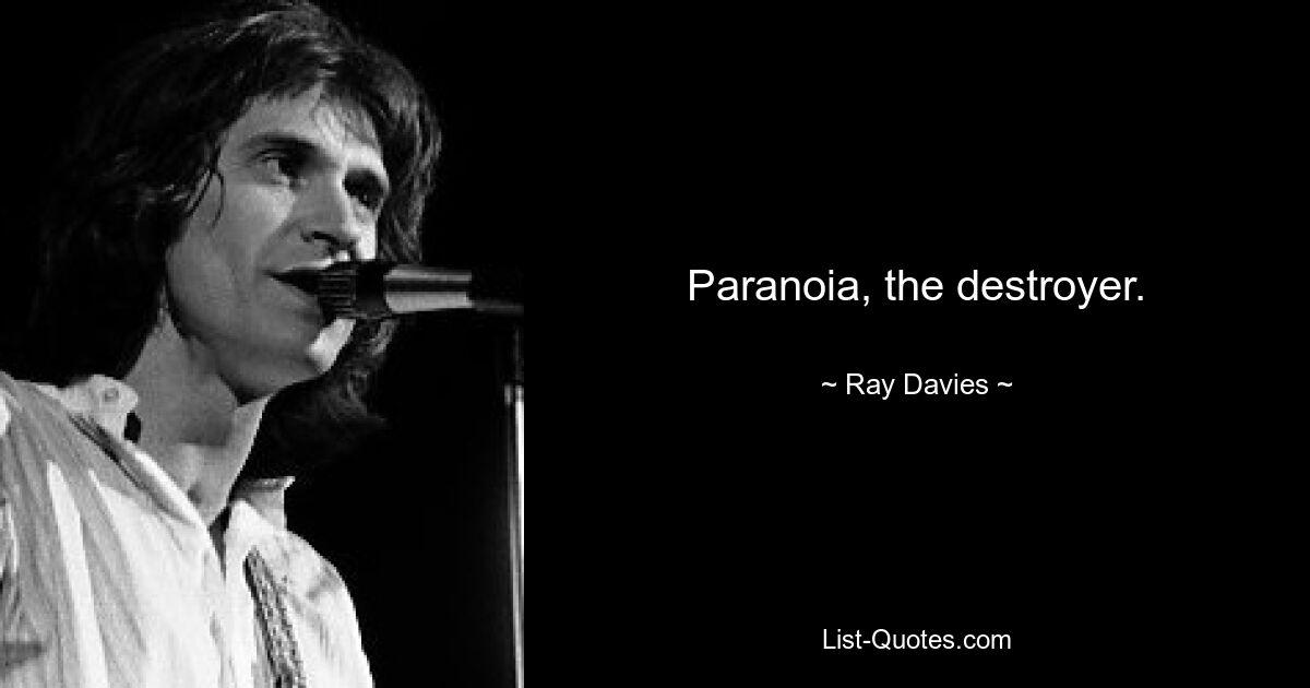 Paranoia, the destroyer. — © Ray Davies