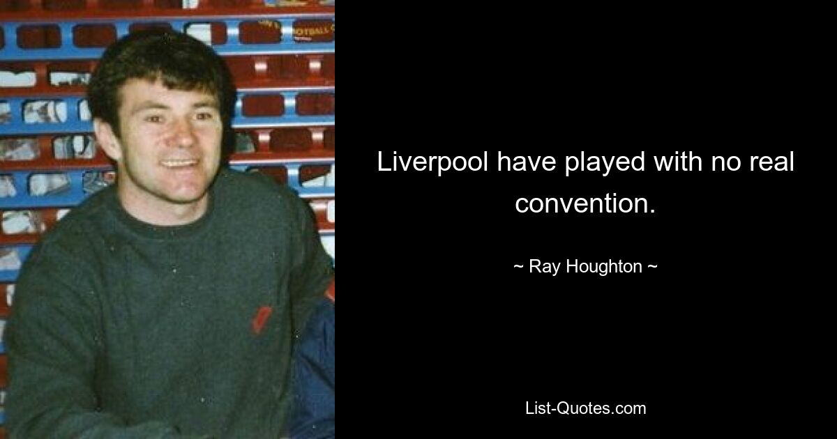 Liverpool have played with no real convention. — © Ray Houghton