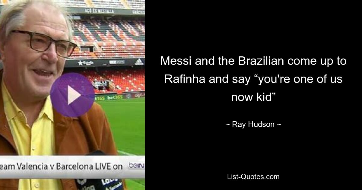 Messi and the Brazilian come up to Rafinha and say “you're one of us now kid” — © Ray Hudson