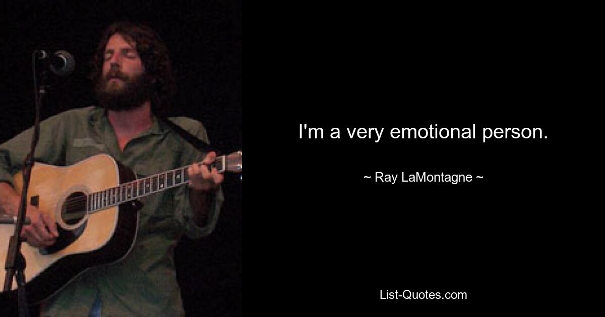 I'm a very emotional person. — © Ray LaMontagne