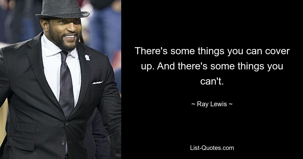 There's some things you can cover up. And there's some things you can't. — © Ray Lewis